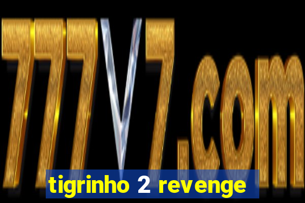 tigrinho 2 revenge